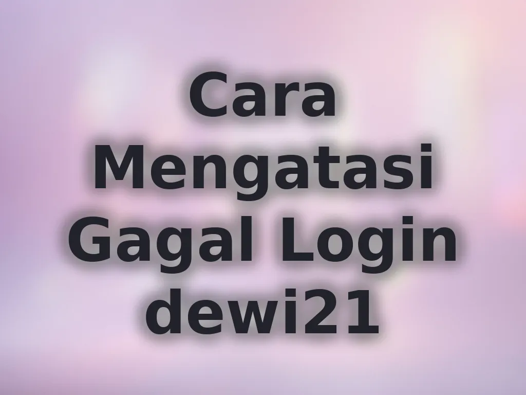 Cara Mengatasi Gagal Login dewi21