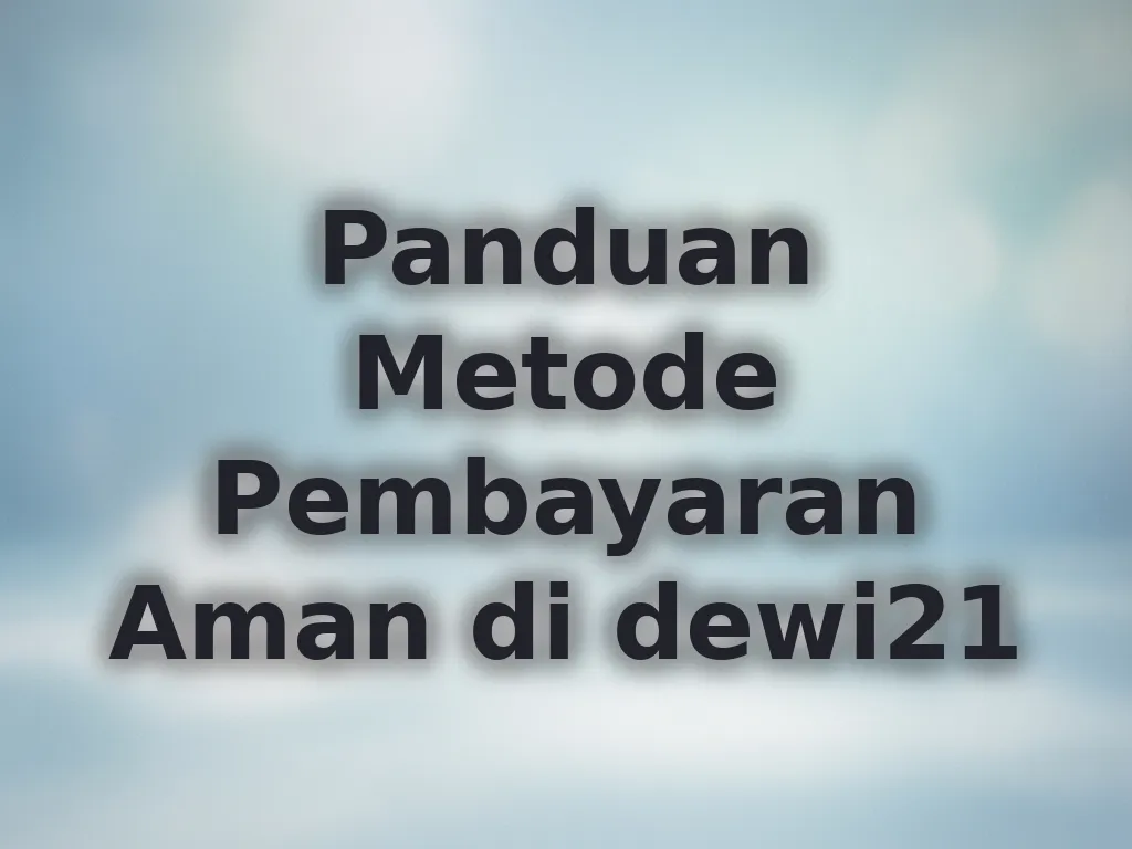 Panduan Metode Pembayaran Aman di dewi21