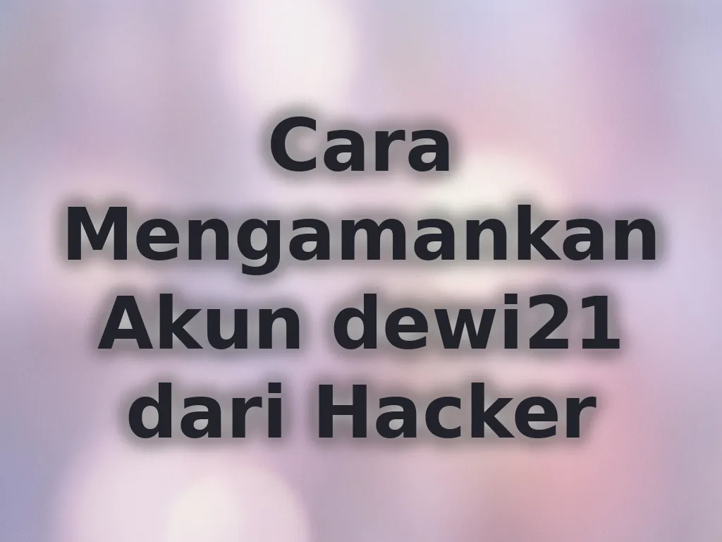 Cara Mengamankan Akun dewi21 dari Hacker